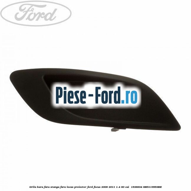 Grila bara fata stanga fara locas proiector Ford Focus 2008-2011 1.4 80 cai #CDF16FB96F Grila bara fata stanga fara locas proiector Ford Focus 2008-2011 1.4 80 cai #CDF16FB96F