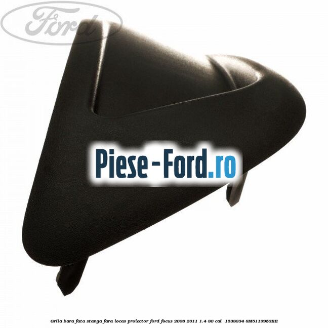 Grila bara fata stanga fara locas proiector Ford Focus 2008-2011 1.4 80 cai #CDF16FB96F Grila bara fata stanga fara locas proiector Ford Focus 2008-2011 1.4 80 cai #CDF16FB96F
