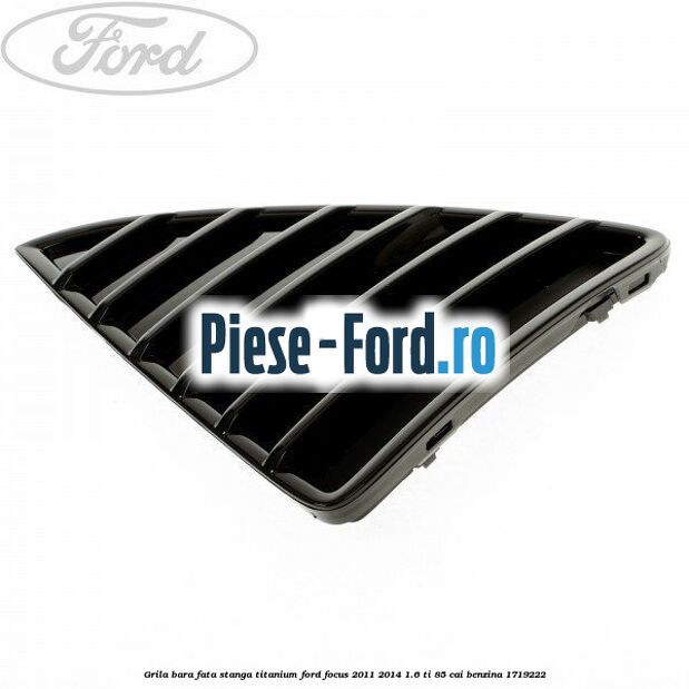 Grila bara fata, stanga titanium Ford Focus 2011-2014 1.6 Ti 85 cai