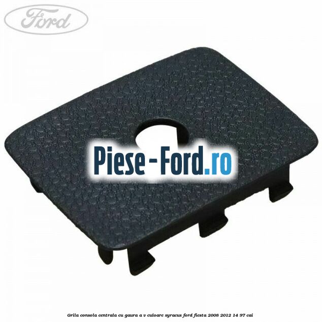 Grila consola centrala cu gaura A/V culoare syracus Ford Fiesta 2008-2012 1.4 97 cai 