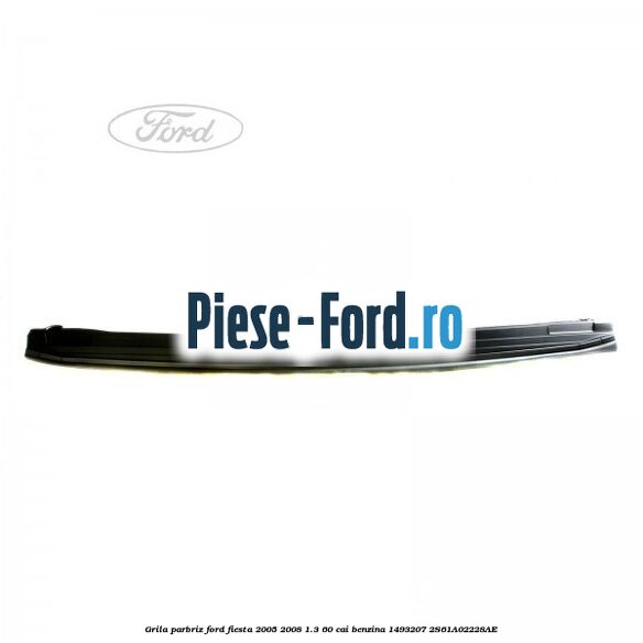 Grila inferioara stergatoare Ford Fiesta 2005-2008 1.3 60 cai benzina