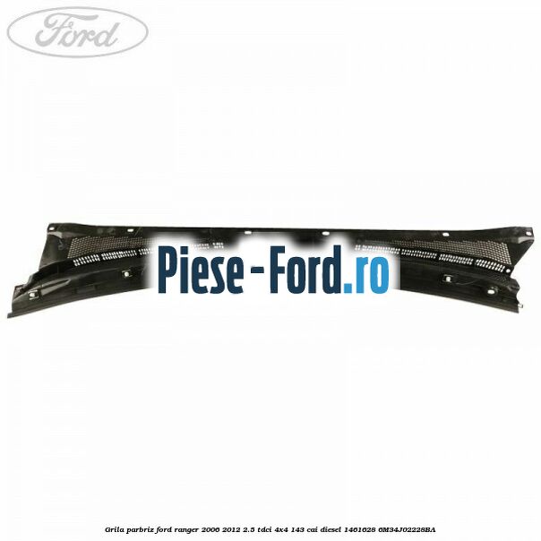 Grila parbriz Ford Ranger 2006-2012 2.5 TDCi 4x4 143 cai diesel #0C6C947B03