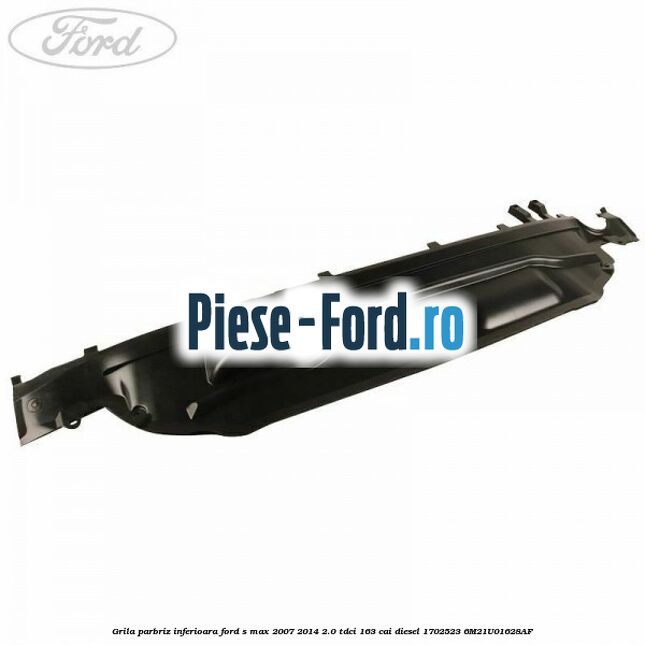Grila parbriz inferioara Ford S-Max 2007-2014 2.0 TDCi 163 cai diesel