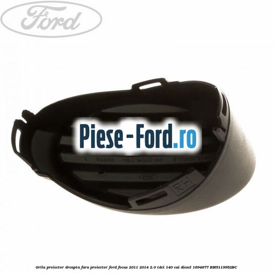 Grila proiector dreapta fara proiector Ford Focus 2011-2014 2.0 TDCi 140 cai diesel #53F0A78992