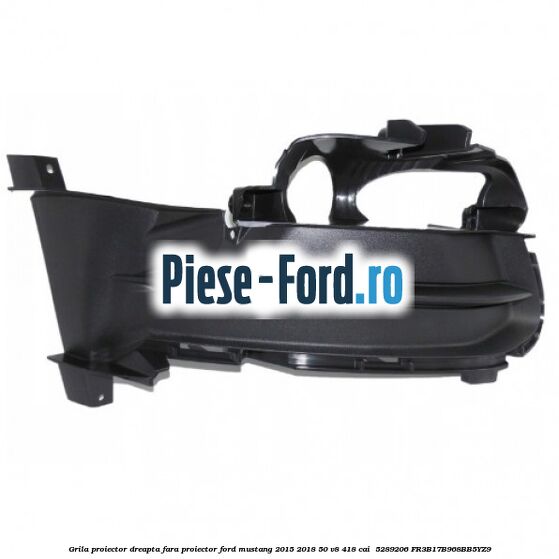 Grila proiector dreapta fara proiector Ford Mustang 2015-2018 5.0 V8 418 cai #CAC83E6E08