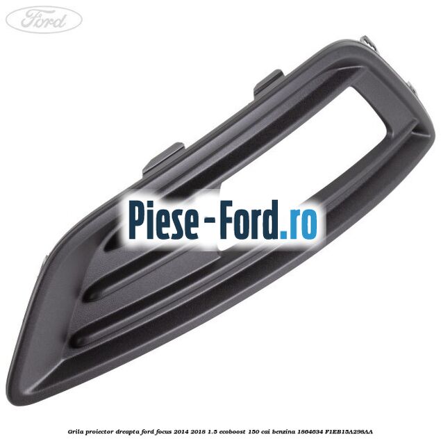 Grila proiector dreapta Ford Focus 2014-2018 1.5 EcoBoost 150 cai benzina #182320275B