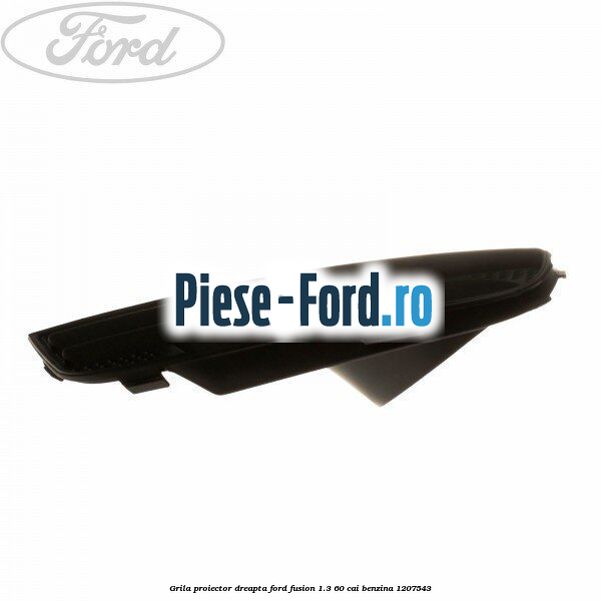 Grila proiector dreapta Ford Fusion 1.3 60 cai