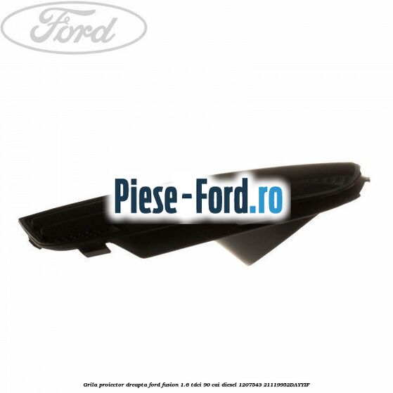 Grila proiector dreapta Ford Fusion 1.6 TDCi 90 cai diesel