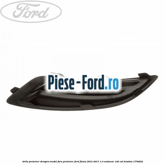 Grila proiector dreapta, model fara proiector Ford Fiesta 2013-2017 1.0 EcoBoost 125 cai benzina