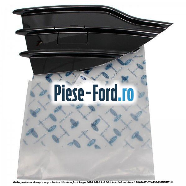 Grila proiector dreapta negru lucios Titanium Ford Kuga 2013-2016 2.0 TDCi 4x4 140 cai diesel #F4310FAA5F
