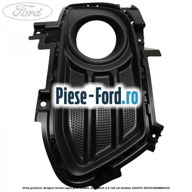 Grila proiector dreapta rotund negru Ford Mondeo 2014-2018 2.5 149 cai benzina #839F7B5A9F