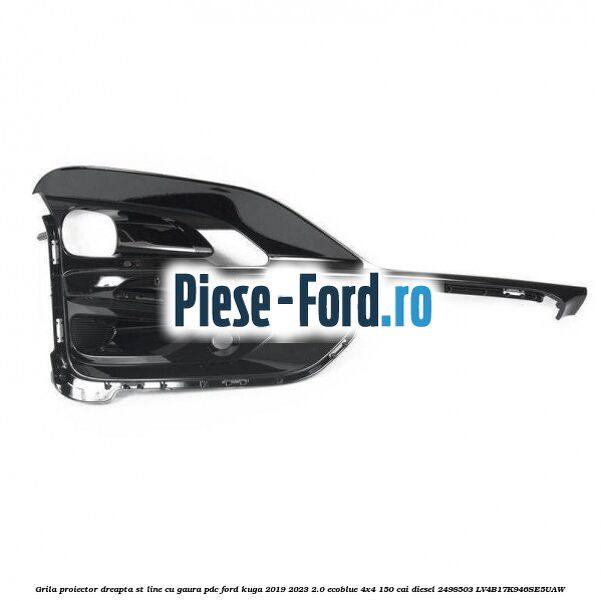 Grila proiector dreapta ST Line cu gaura PDC Ford Kuga 2019-2023 2.0 EcoBlue 4x4 150 cai diesel #F86D38CE77