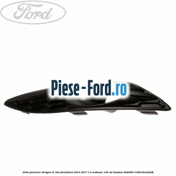 Grila proiector dreapta ST line Ford Fiesta 2013-2017 1.0 EcoBoost 125 cai benzina