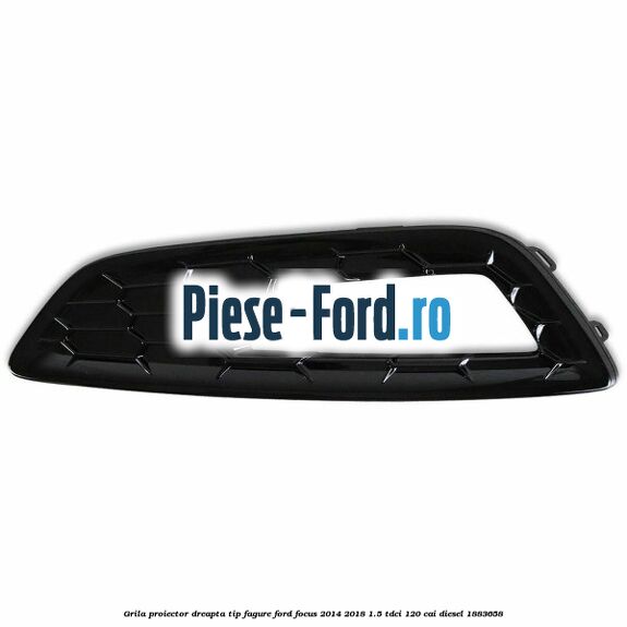 Grila proiector dreapta, tip fagure Ford Focus 2014-2018 1.5 TDCi 120 cai