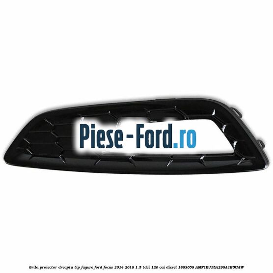 Grila proiector dreapta, tip fagure Ford Focus 2014-2018 1.5 TDCi 120 cai diesel