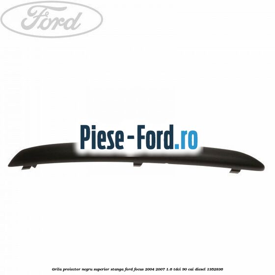 Grila proiector negru superior stanga Ford Focus 2004-2007 1.6 TDCi 90 cai diesel #41AD35B8A2