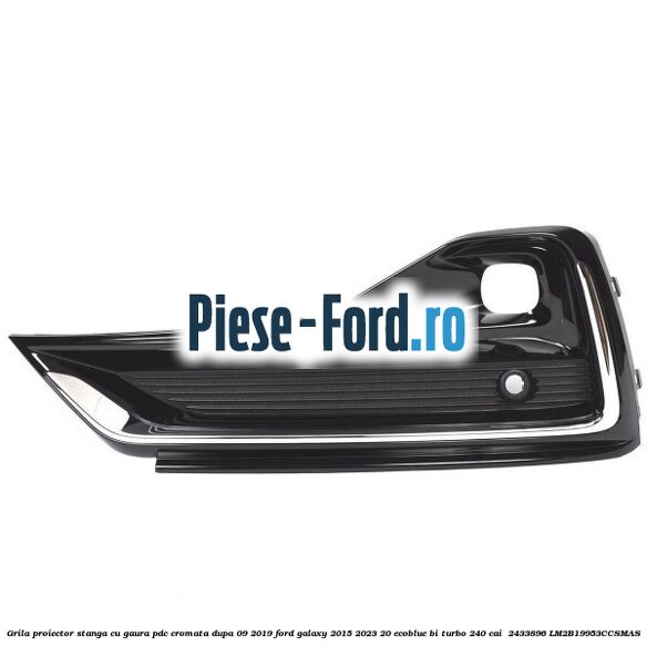 Grila proiector stanga cu gaura PDC cromata dupa 09/2019 Ford Galaxy 2015-2023 2.0 EcoBlue Bi-Turbo 240 cai #6986B92C5D