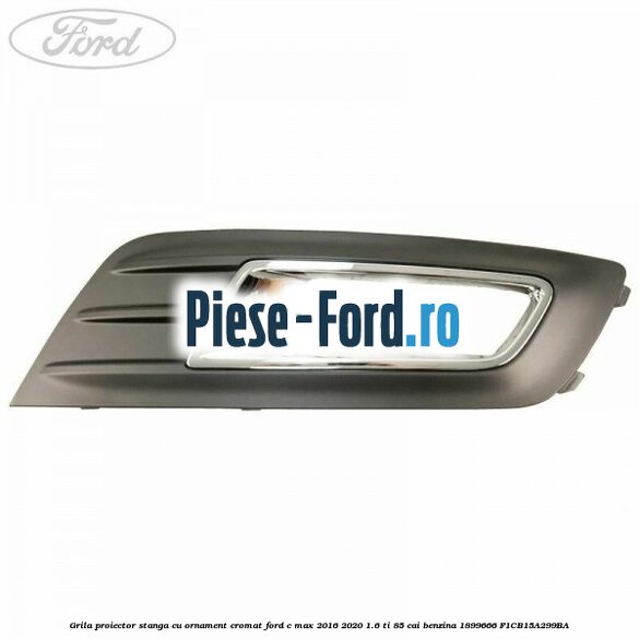Grila proiector stanga cu ornament cromat Ford C-Max 2016-2020 1.6 Ti 85 cai #2F5DB4C2BA