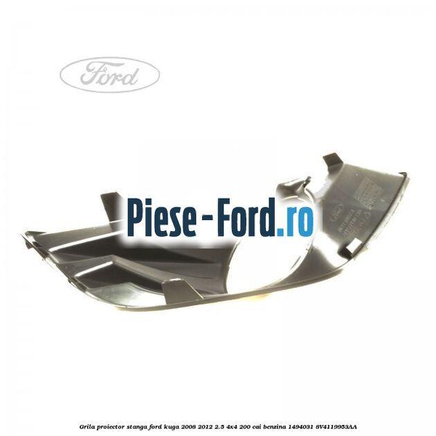Grila proiector stanga Ford Kuga 2008-2012 2.5 4x4 200 cai benzina #A079A2AD91