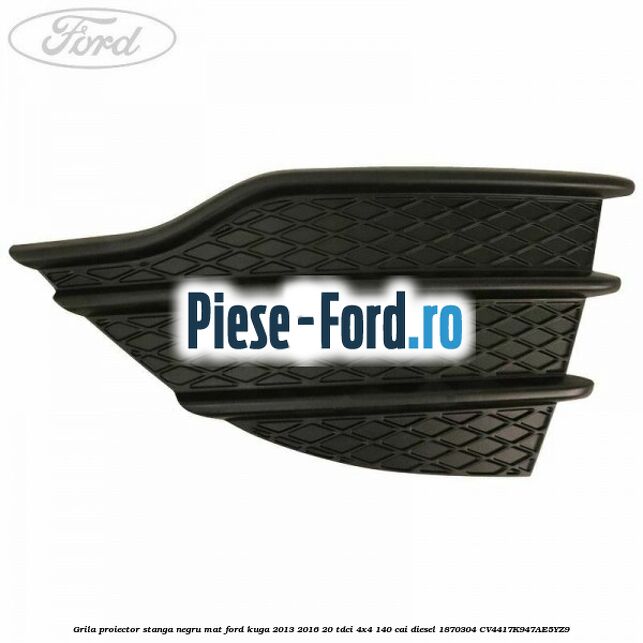 Grila proiector stanga negru mat Ford Kuga 2013-2016 2.0 TDCi 4x4 140 cai #C1B6139C8C