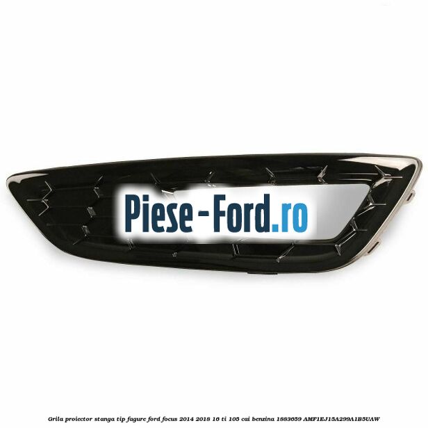 Grila proiector stanga, tip fagure Ford Focus 2014-2018 1.6 Ti 105 cai #3831DD4C78