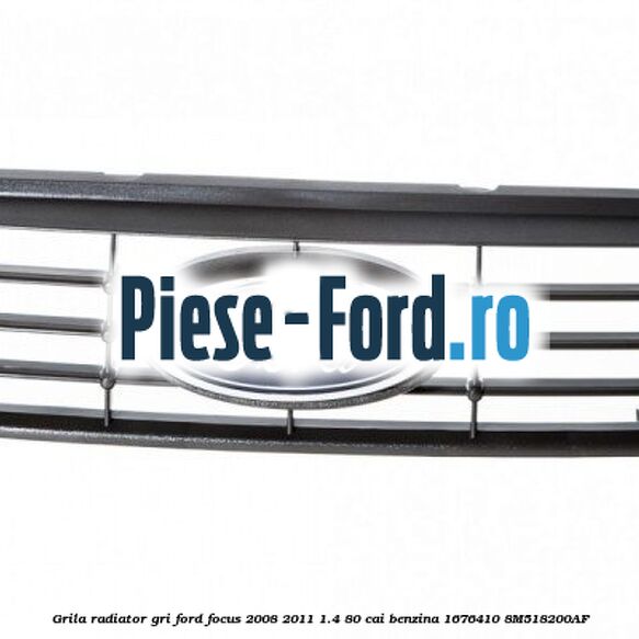 Grila radiator gri Ford Focus 2008-2011 1.4 80 cai benzina #CD6EF49F1F
