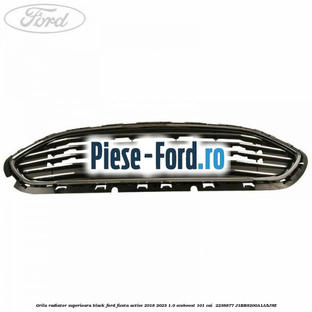 Grila radiator superioara black Ford Fiesta Active 2018-2023 1.0 EcoBoost 101 cai  #128D9A805D