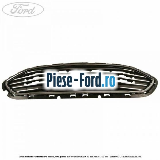 Grila radiator superioara black Ford Fiesta Active 2018-2023 1.0 EcoBoost 101 cai #128D9A805D