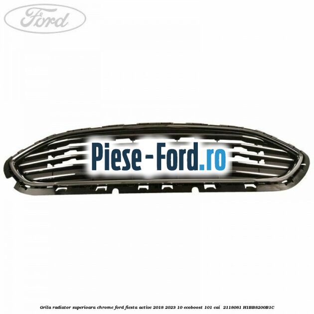 Grila radiator superioara chrome Ford Fiesta Active 2018-2023 1.0 EcoBoost 101 cai #9118F343A8