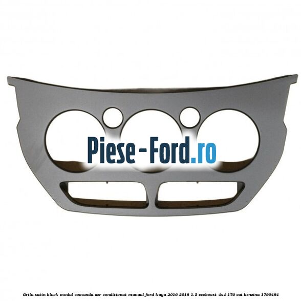 Grila satin black modul comanda aer conditionat manual Ford Kuga 2016-2018 1.5 EcoBoost 4x4 176 cai benzina #59D296C68D