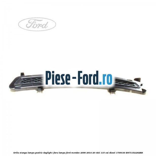 Grila stanga lampa pozitie daylight fara lampa Ford Mondeo 2008-2014 2.0 TDCi 115 cai #73D3EF9DC2