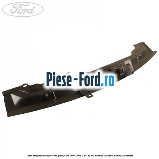 Grila stergatoare inferioara Ford Focus 2008-2011 2.0 145 cai benzina #BE9E1AC617