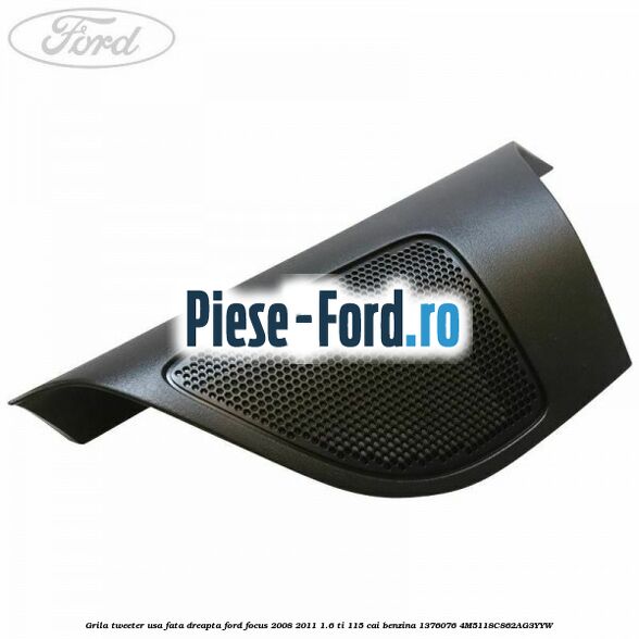 Grila tweeter usa fata dreapta Ford Focus 2008-2011 1.6 Ti 115 cai benzina #0D65AEDCE9