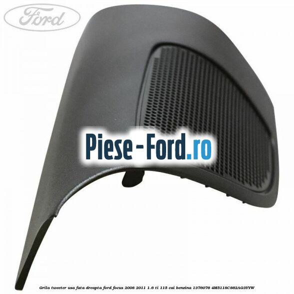 Grila tweeter usa fata dreapta Ford Focus 2008-2011 1.6 Ti 115 cai benzina #0D65AEDCE9