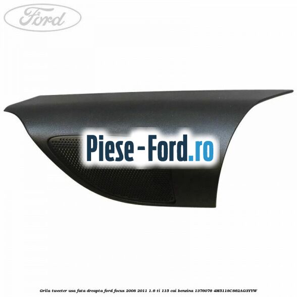 Grila tweeter usa fata dreapta Ford Focus 2008-2011 1.6 Ti 115 cai benzina #0D65AEDCE9