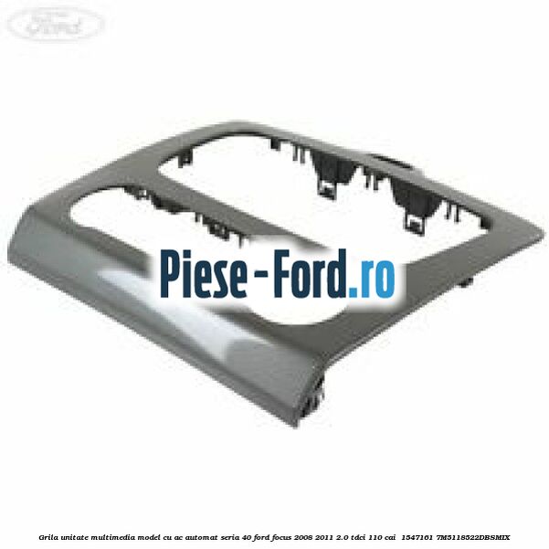 Grila unitate multimedia model cu AC automat seria 40 Ford Focus 2008-2011 2.0 TDCi 110 cai  #01356C8D7E