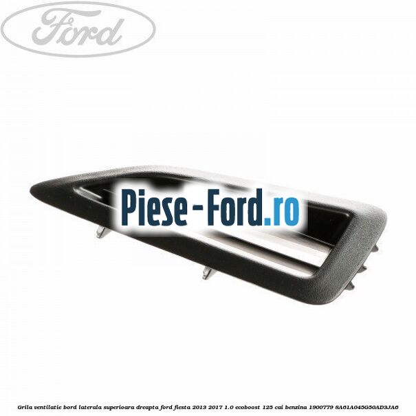 Grila ventilatie bord laterala superioara dreapta Ford Fiesta 2013-2017 1.0 EcoBoost 125 cai benzina