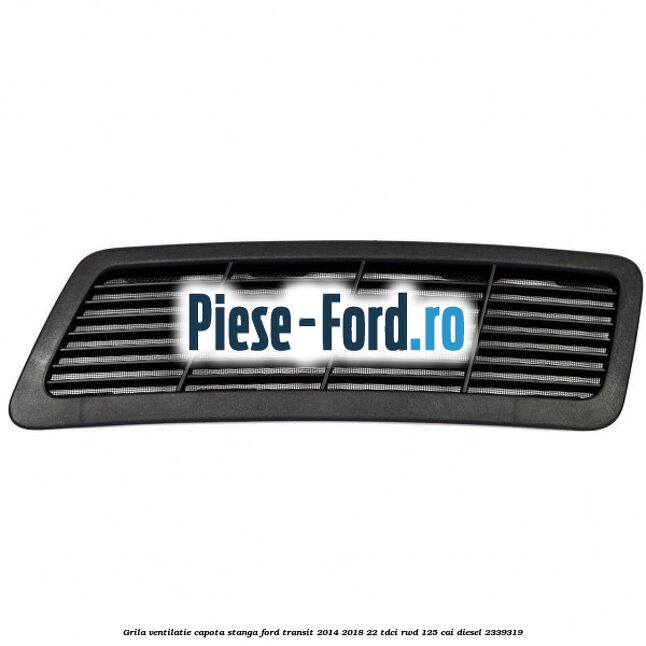 Grila ventilatie capota stanga Ford Transit 2014-2018 2.2 TDCi RWD 125 cai #D39B88F871