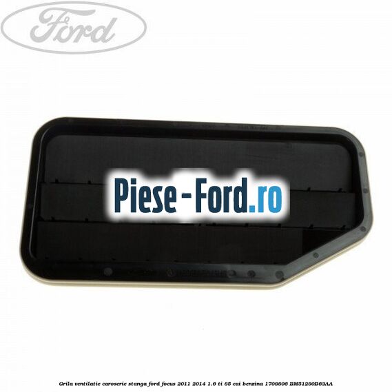 Grila ventilatie caroserie, dreapta Ford Focus 2011-2014 1.6 Ti 85 cai benzina