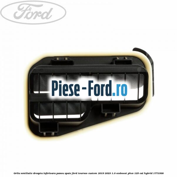 Grila ventilatie dreapta inferioara panou spate Ford Tourneo Custom 2019-2023 1.0 EcoBoost PHEV 125 cai Hybrid #9C02673F13