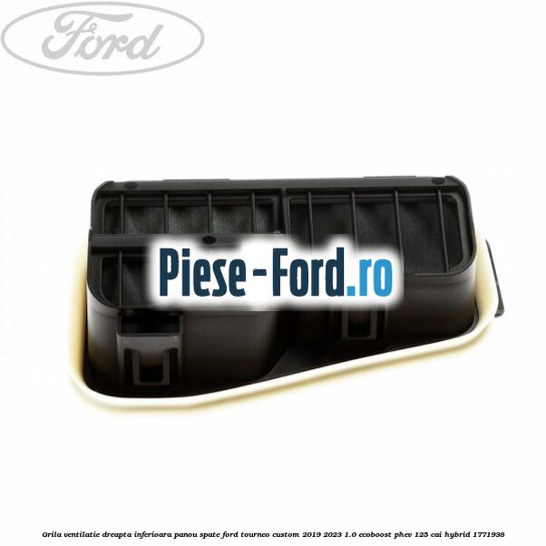 Grila ventilatie dreapta inferioara panou spate Ford Tourneo Custom 2019-2023 1.0 EcoBoost PHEV 125 cai Hybrid #9C02673F13