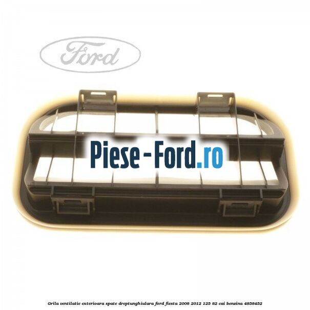 Grila ventilatie exterioara spate dreptunghiulara Ford Fiesta 2008-2012 1.25 82 cai #05172CAD1E