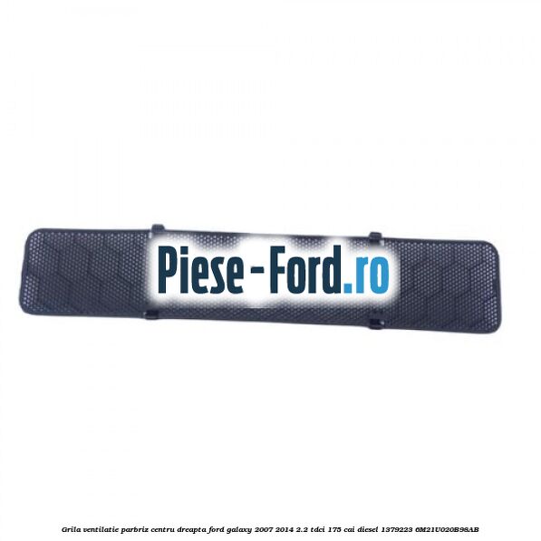 Grila ventilatie parbriz centru dreapta Ford Galaxy 2007-2014 2.2 TDCi 175 cai diesel #53C889B8A5