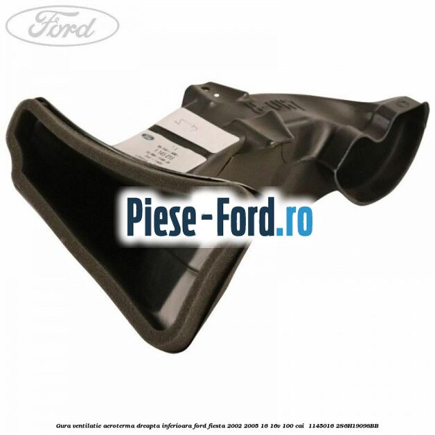 Gura ventilatie aeroterma dreapta inferioara Ford Fiesta 2002-2005 1.6 16V 100 cai #1C0D77C096