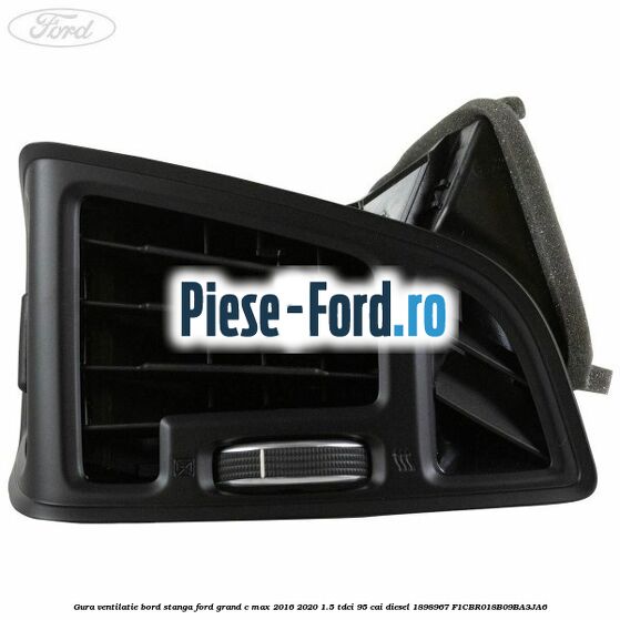 Gura ventilatie bord stanga Ford Grand C-Max 2016-2020 1.5 TDCi 95 cai diesel