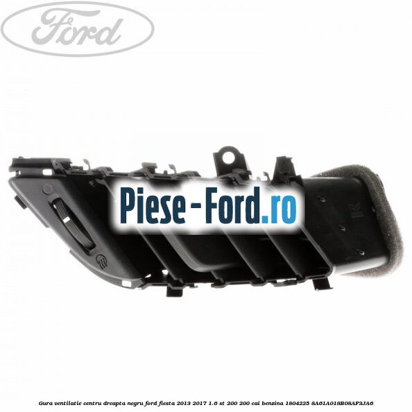 Gura ventilatie centru dreapta, negru Ford Fiesta 2013-2017 1.6 ST 200 200 cai benzina