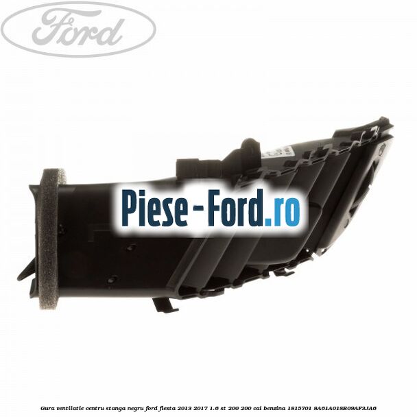 Gura ventilatie centru dreapta, negru Ford Fiesta 2013-2017 1.6 ST 200 200 cai benzina