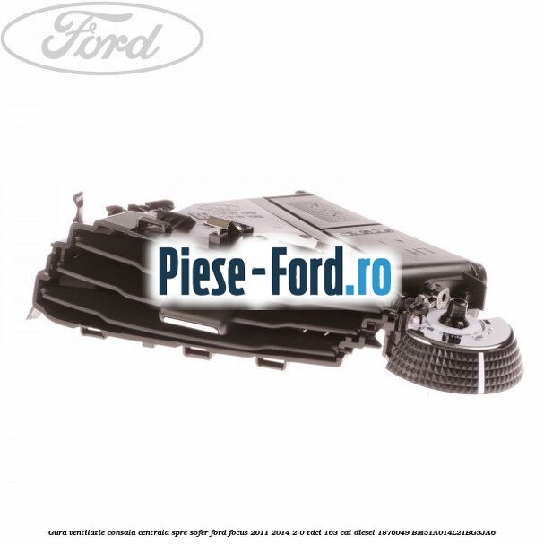 Gura ventilatie consala centrala, spre sofer Ford Focus 2011-2014 2.0 TDCi 163 cai #FCAC63692E Gura ventilatie consala centrala, spre sofer Ford Focus 2011-2014 2.0 TDCi 163 cai diesel #FCAC63692E