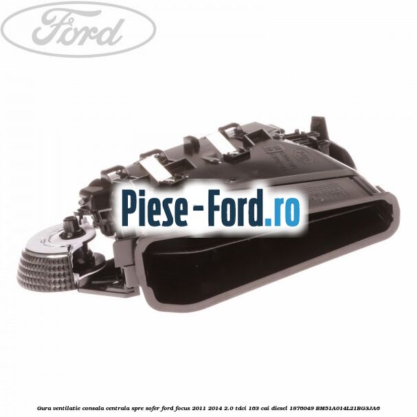 Gura ventilatie consala centrala, spre sofer Ford Focus 2011-2014 2.0 TDCi 163 cai #FCAC63692E Gura ventilatie consala centrala, spre sofer Ford Focus 2011-2014 2.0 TDCi 163 cai diesel #FCAC63692E