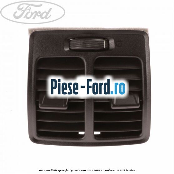 Gura ventilatie spate Ford Grand C-Max 2011-2015 1.6 EcoBoost 182 cai benzina